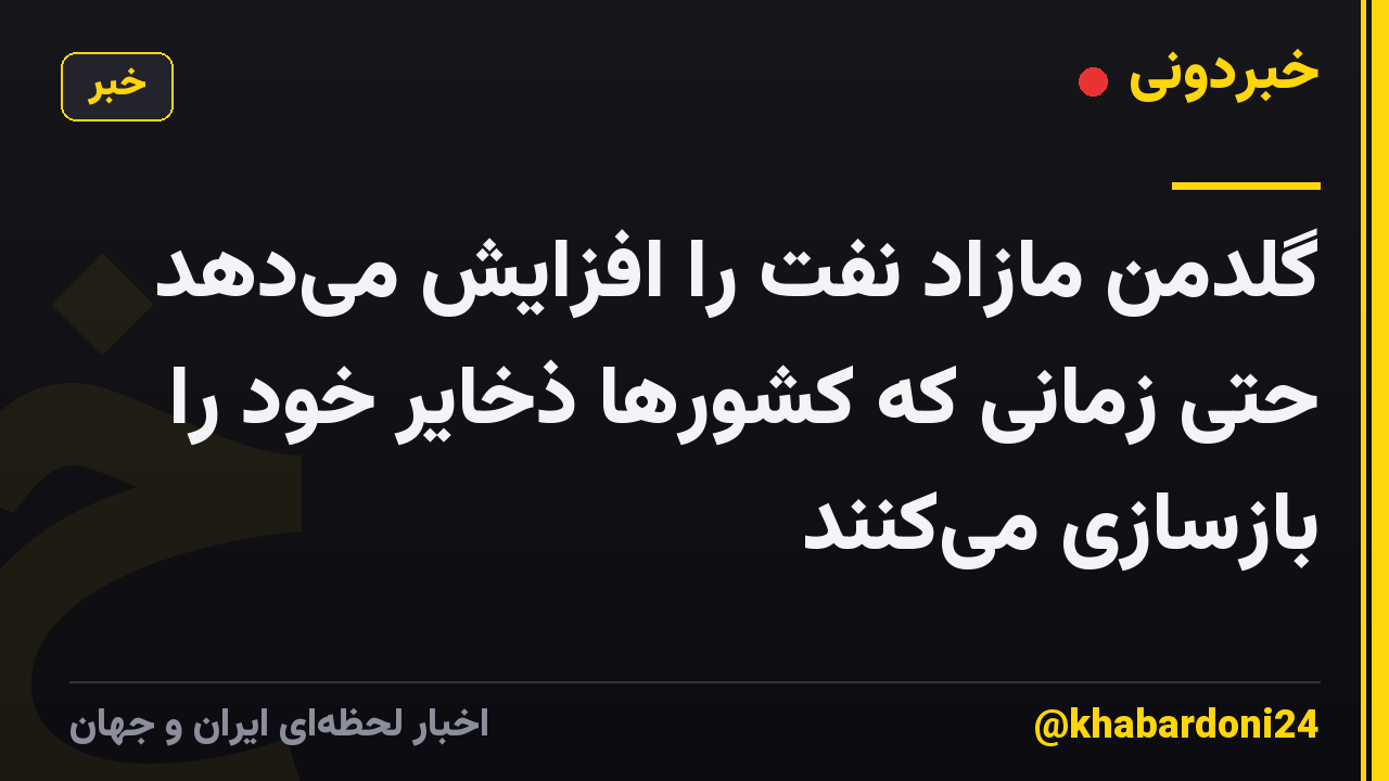گلدمن مازاد نفت را افزایش میدهد حتی زمانی که کشورها ذخایر خود را بازسازی میکنند