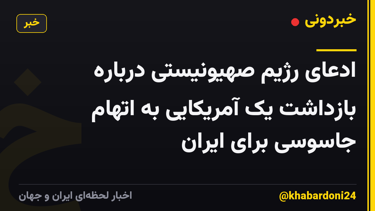ادعای رژیم صهیونیستی درباره بازداشت یک آمریکایی به اتهام جاسوسی برای ایران