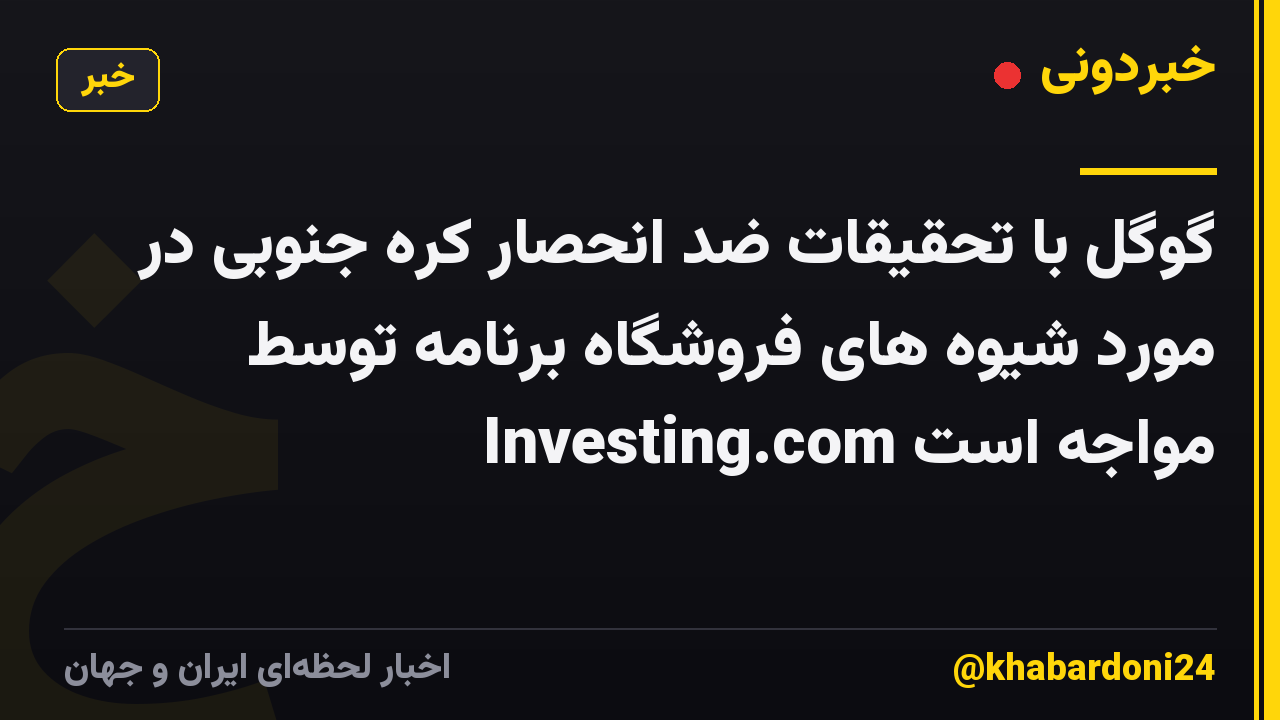 گوگل با تحقیقات ضد انحصار کره جنوبی در مورد شیوه های فروشگاه برنامه توسط Investing.com مواجه است