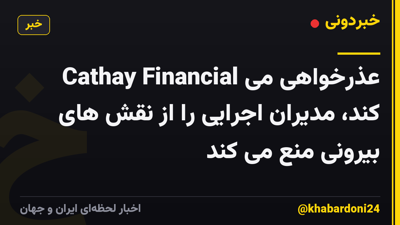 Cathay Financial عذرخواهی می کند، مدیران اجرایی را از نقش های بیرونی منع می کند