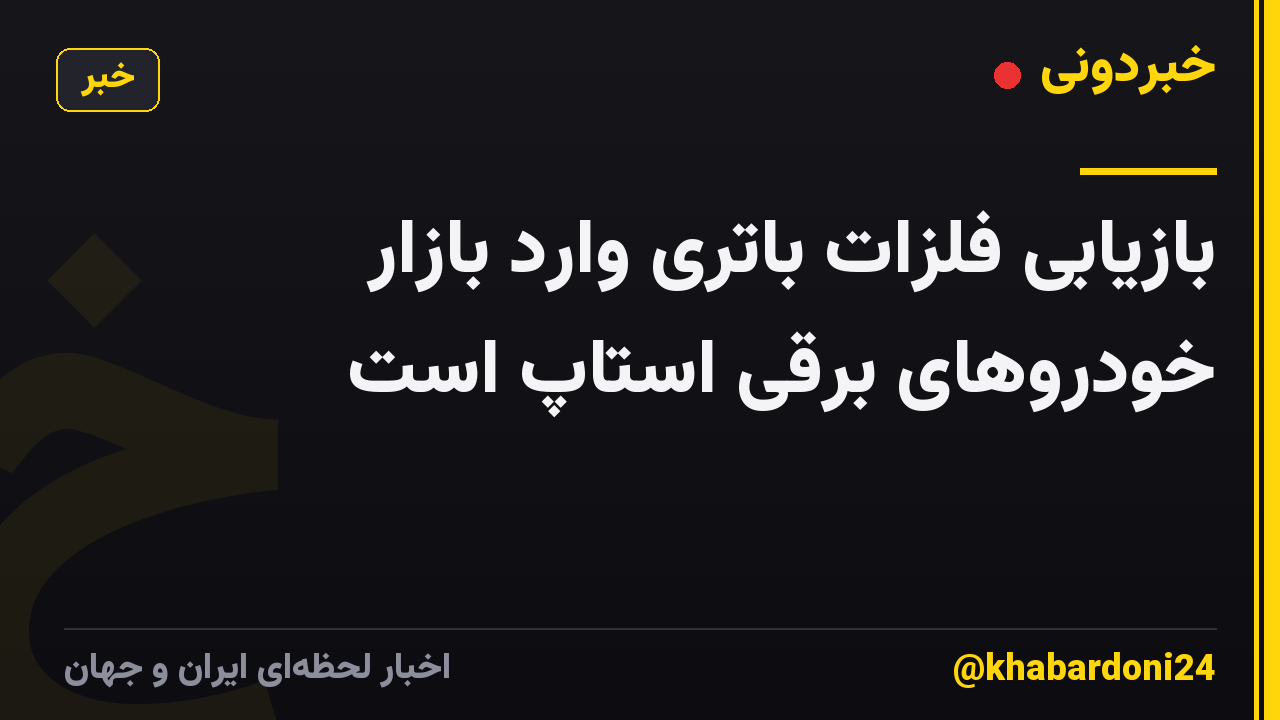 بازیابی فلزات باتری وارد بازار خودروهای برقی استاپ است