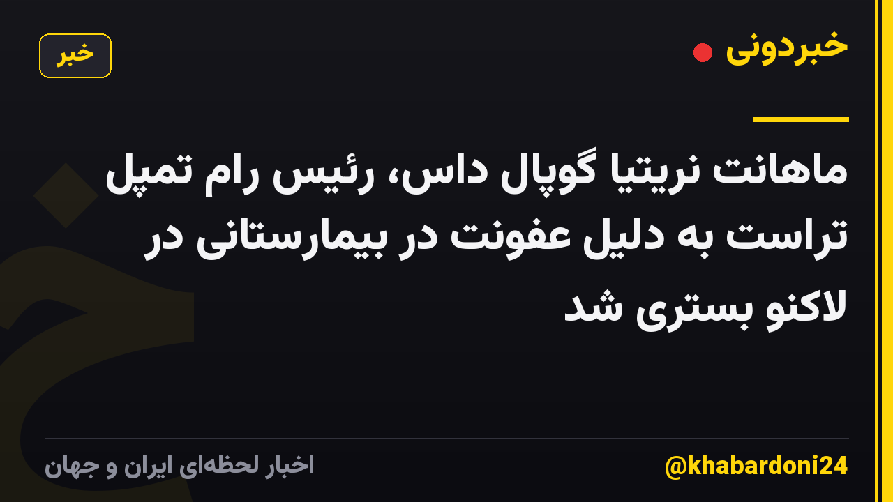 ماهانت نریتیا گوپال داس، رئیس رام تمپل تراست به دلیل عفونت در بیمارستانی در لاکنو بستری شد