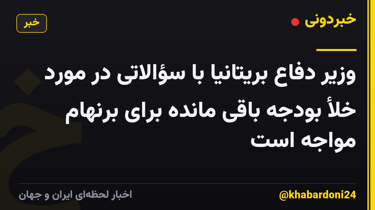وزیر دفاع بریتانیا با سؤالاتی در مورد خلأ بودجه باقی مانده برای برنهام مواجه است