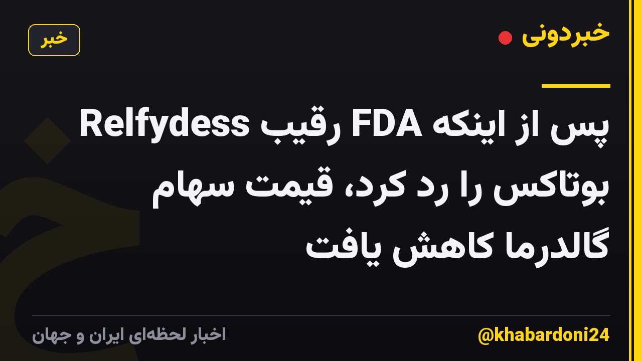 پس از اینکه FDA رقیب Relfydess بوتاکس را رد کرد، قیمت سهام گالدرما کاهش یافت