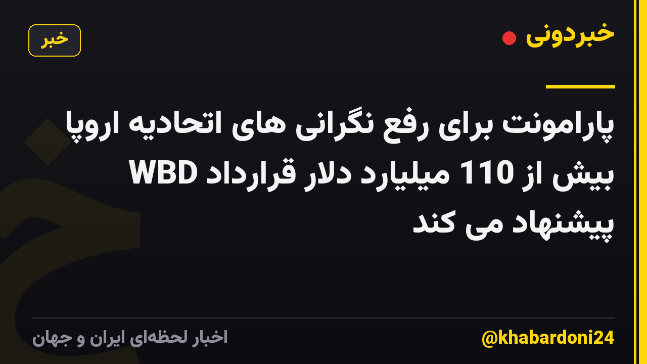 پارامونت برای رفع نگرانی های اتحادیه اروپا بیش از 110 میلیارد دلار قرارداد WBD پیشنهاد می کند