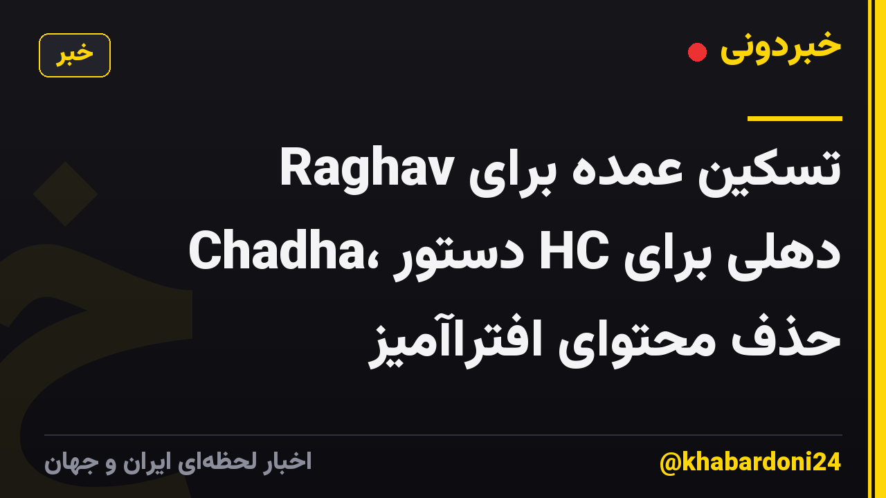 تسکین عمده برای Raghav Chadha، دستور HC دهلی برای حذف محتوای افتراآمیز