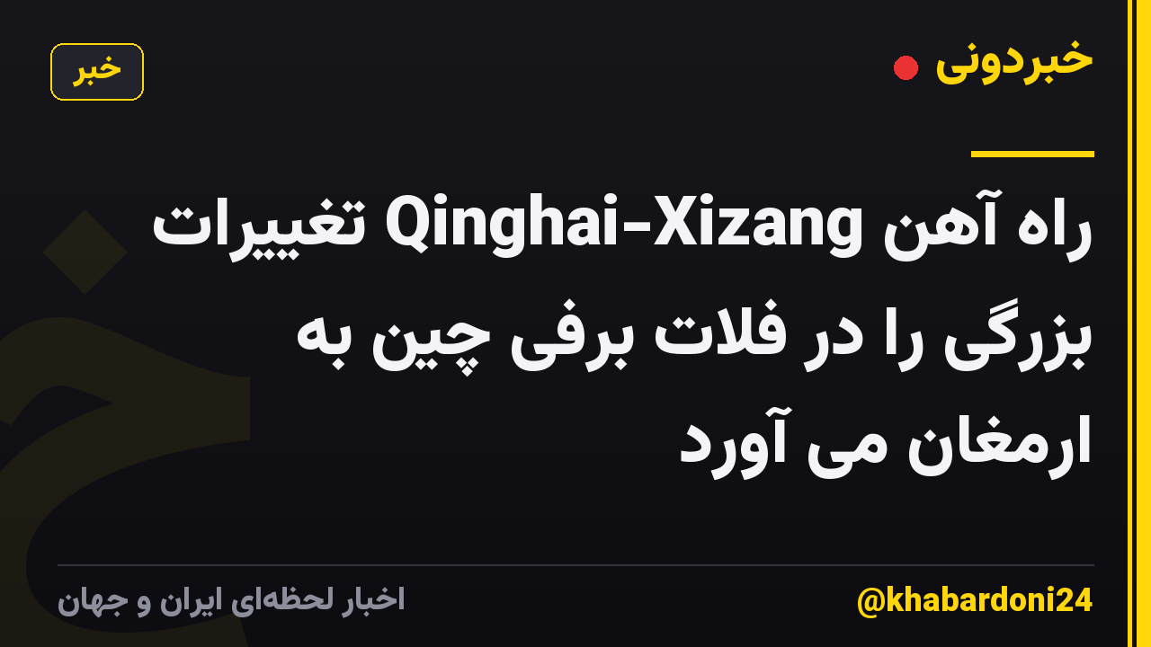 راه آهن Qinghai-Xizang تغییرات بزرگی را در فلات برفی چین به ارمغان می آورد