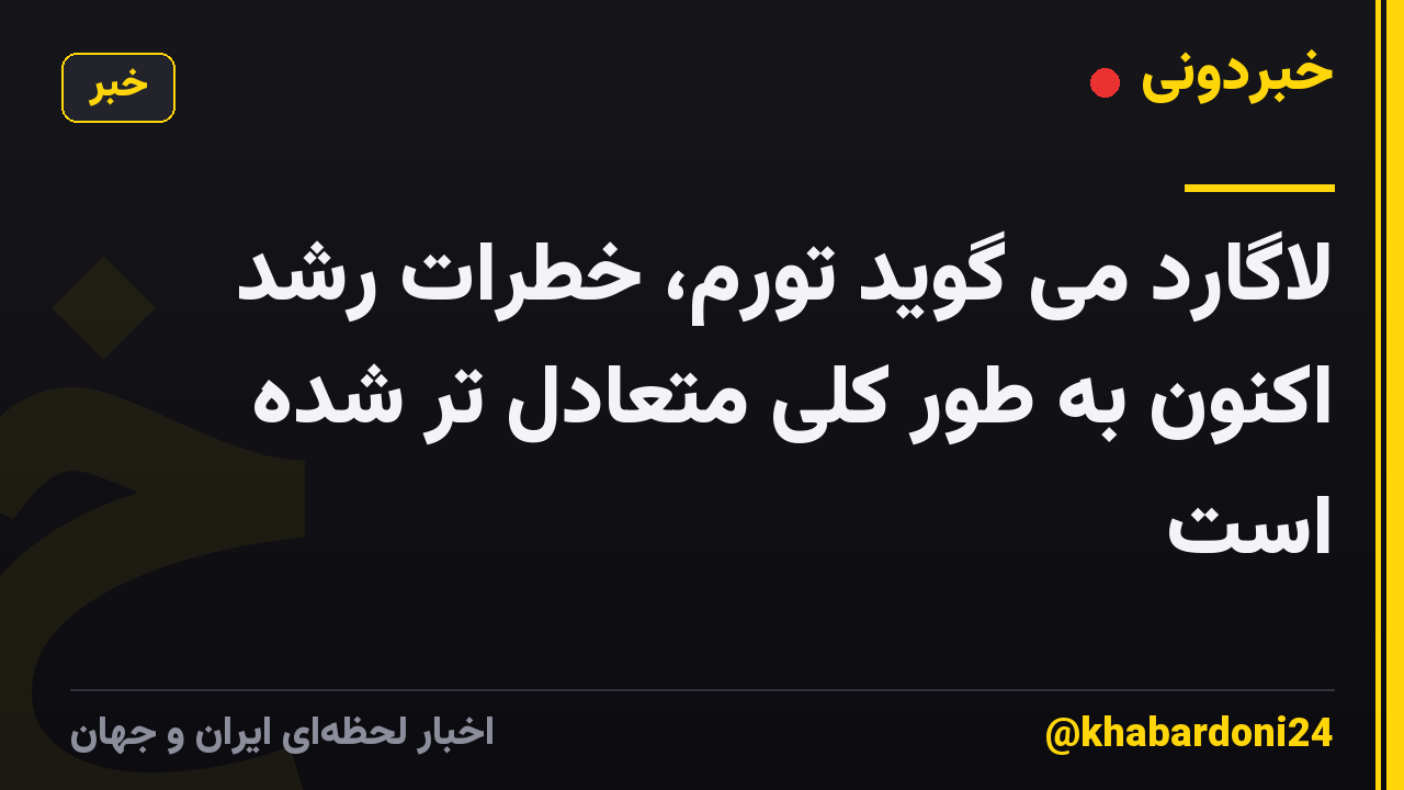 لاگارد می گوید تورم، خطرات رشد اکنون به طور کلی متعادل تر شده است