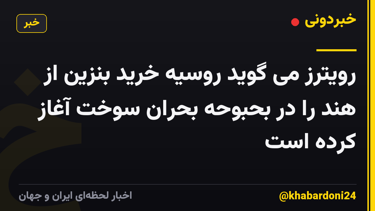 رویترز می گوید روسیه خرید بنزین از هند را در بحبوحه بحران سوخت آغاز کرده است