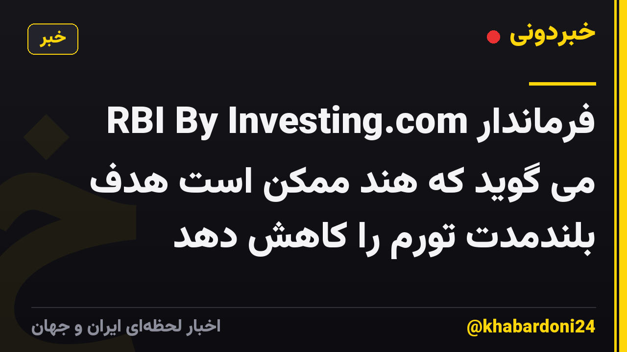 فرماندار RBI By Investing.com می گوید که هند ممکن است هدف بلندمدت تورم را کاهش دهد