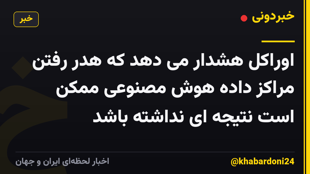 اوراکل هشدار می دهد که هدر رفتن مراکز داده هوش مصنوعی ممکن است نتیجه ای نداشته باشد