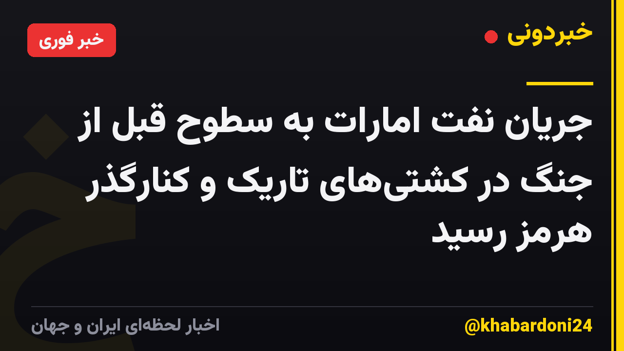 جریان نفت امارات به سطوح قبل از جنگ در کشتیهای تاریک و کنارگذر هرمز رسید