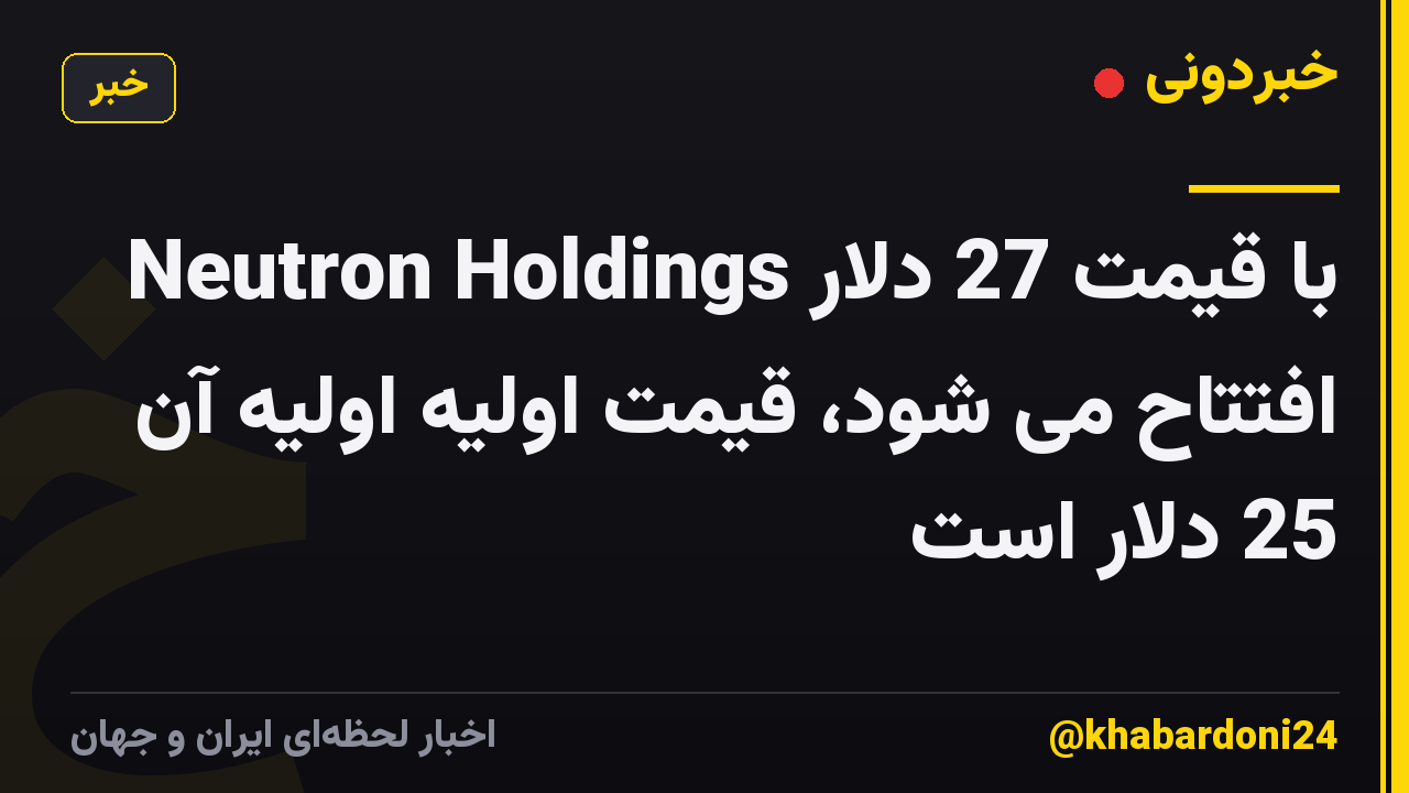 Neutron Holdings با قیمت 27 دلار افتتاح می شود، قیمت اولیه اولیه آن 25 دلار است