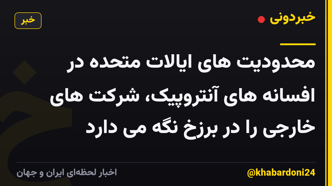 محدودیت های ایالات متحده در افسانه های آنتروپیک، شرکت های خارجی را در برزخ نگه می دارد