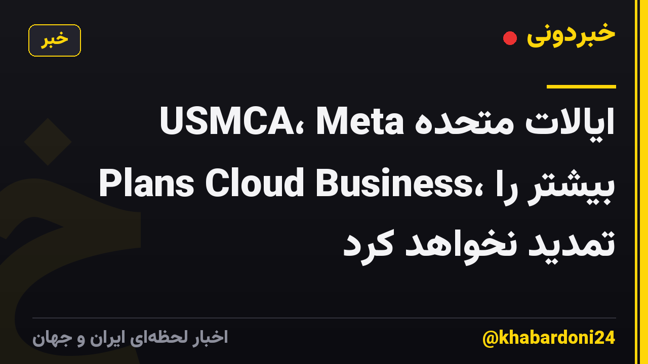 ایالات متحده USMCA، Meta Plans Cloud Business، بیشتر را تمدید نخواهد کرد