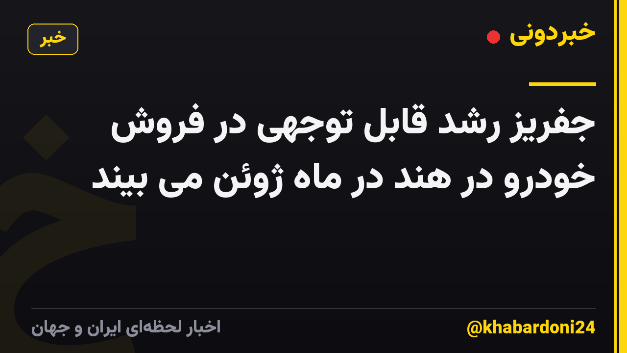 جفریز رشد قابل توجهی در فروش خودرو در هند در ماه ژوئن می بیند