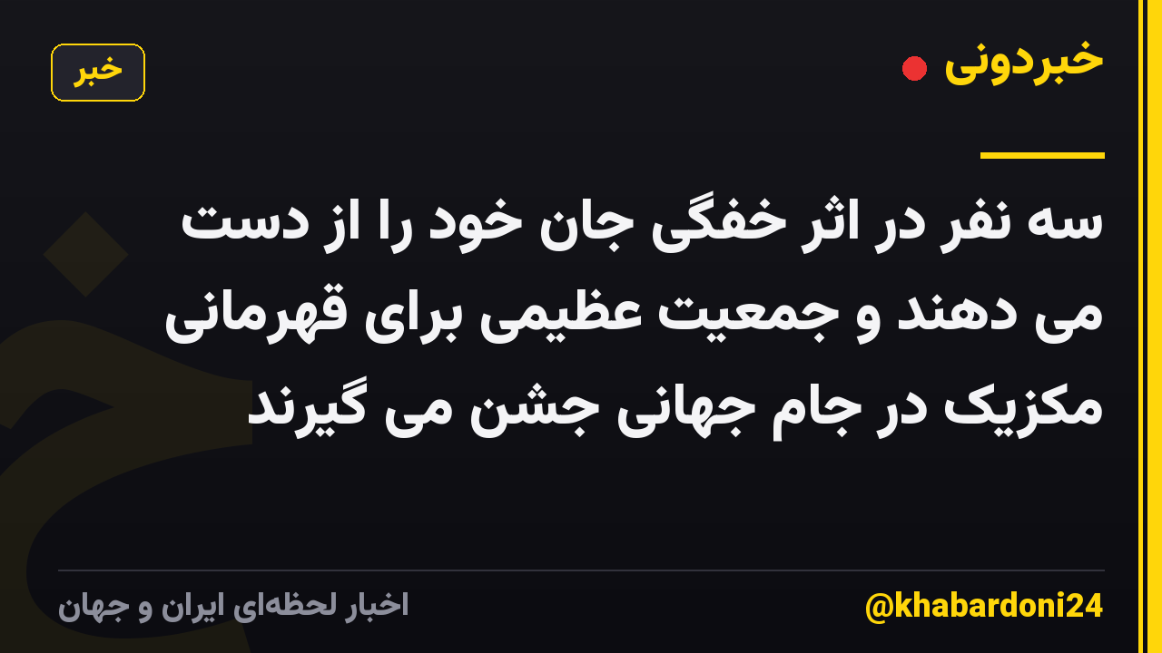 سه نفر در اثر خفگی جان خود را از دست می دهند و جمعیت عظیمی برای قهرمانی مکزیک در جام جهانی جشن می گیرند