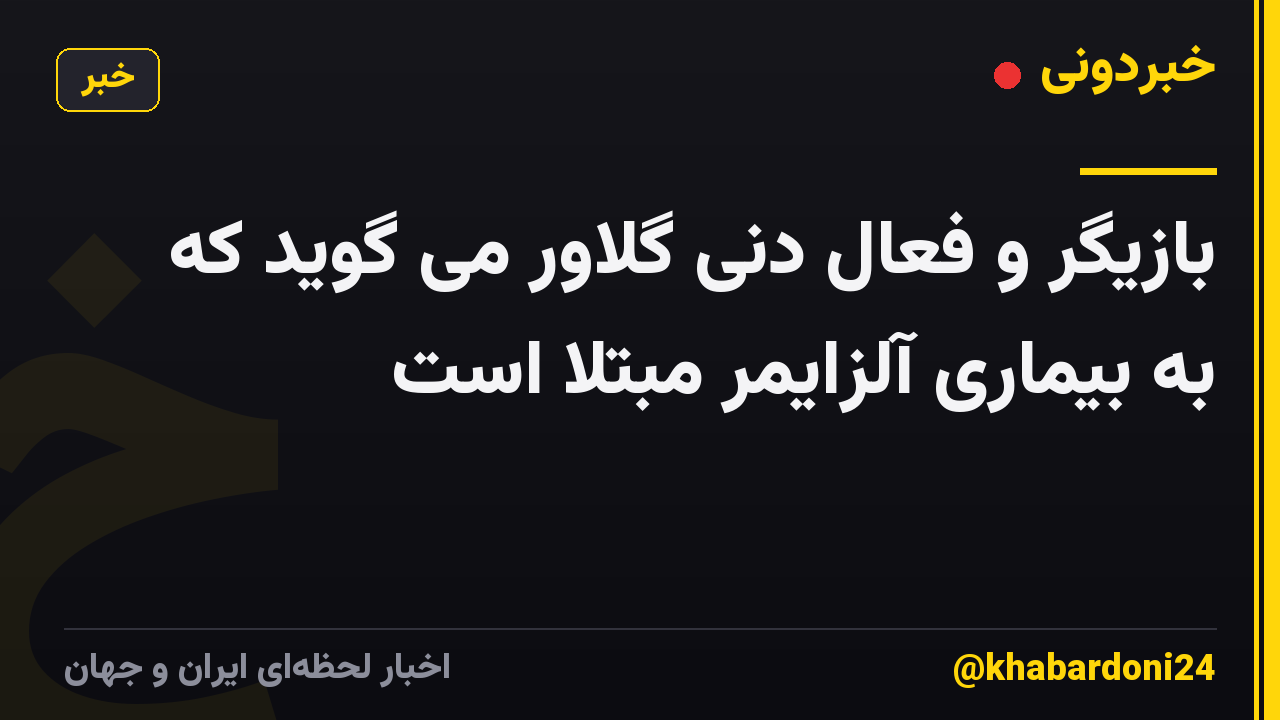 بازیگر و فعال دنی گلاور می گوید که به بیماری آلزایمر مبتلا است