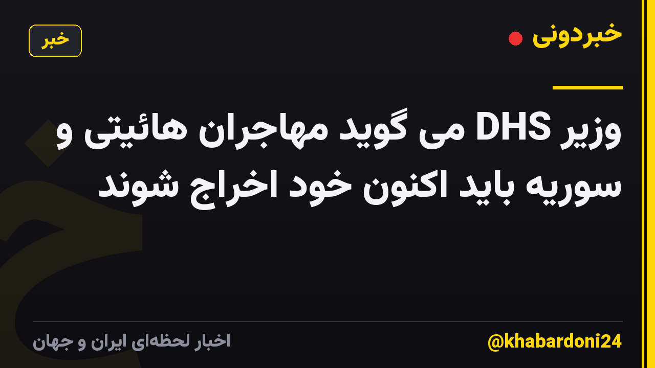 وزیر DHS می گوید مهاجران هائیتی و سوریه باید اکنون خود اخراج شوند
