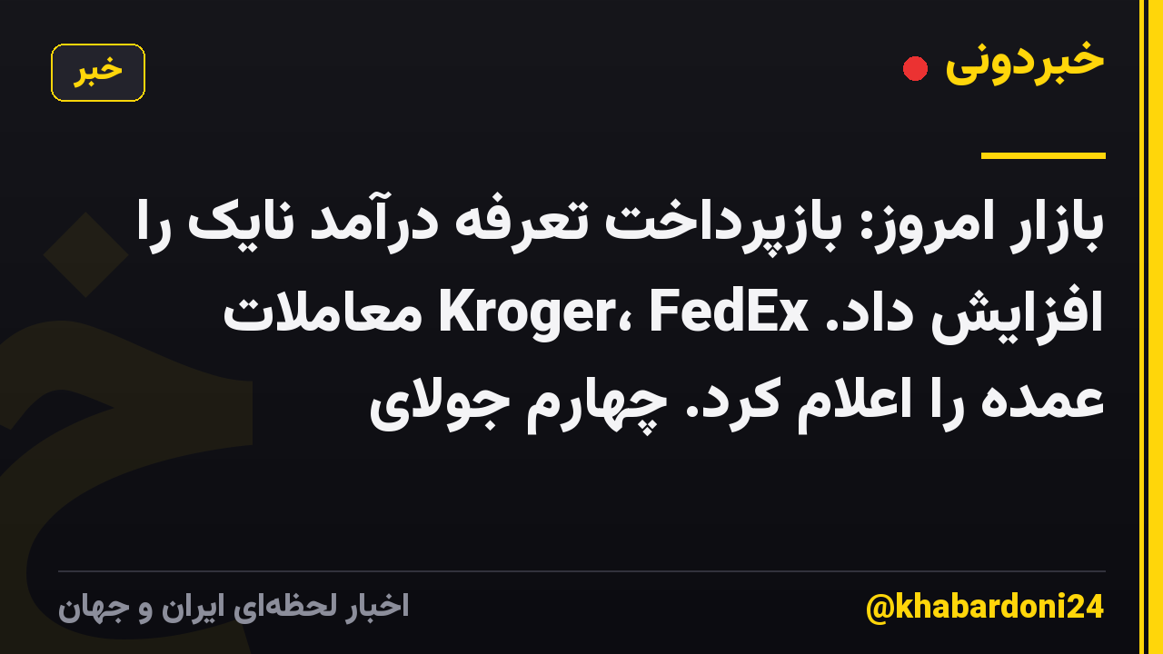بازار امروز: بازپرداخت تعرفه درآمد نایک را افزایش داد. Kroger، FedEx معاملات عمده را اعلام کرد. چهارم جولای