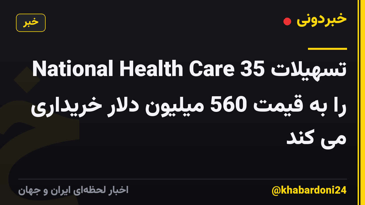 National Health Care 35 تسهیلات را به قیمت 560 میلیون دلار خریداری می کند