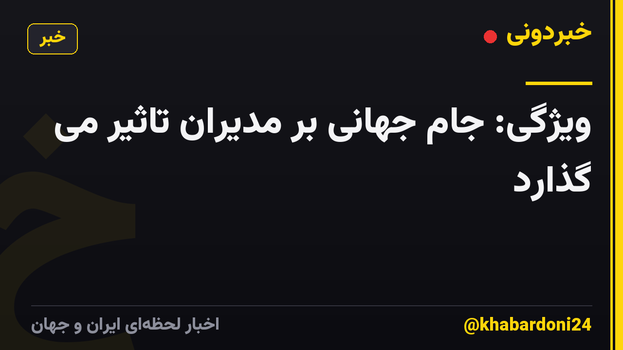 ویژگی: جام جهانی بر مدیران تاثیر می گذارد