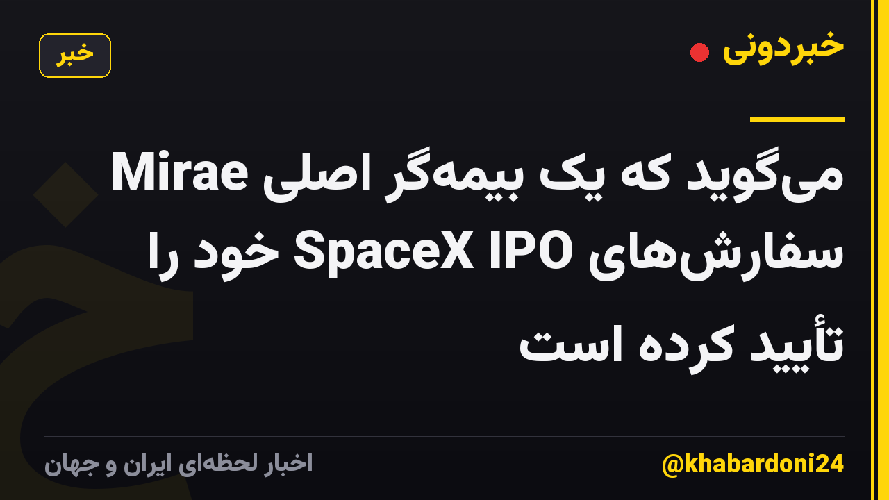 Mirae می‌گوید که یک بیمه‌گر اصلی سفارش‌های SpaceX IPO خود را تأیید کرده است