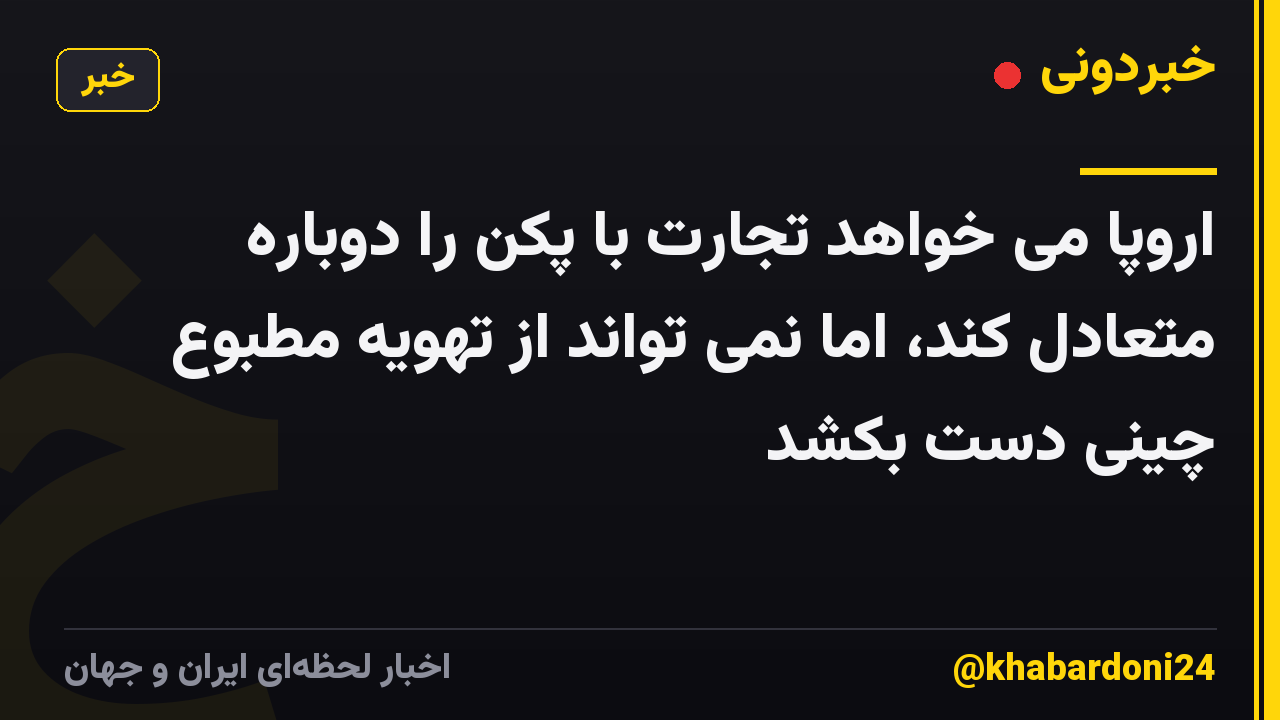 اروپا می خواهد تجارت با پکن را دوباره متعادل کند، اما نمی تواند از تهویه مطبوع چینی دست بکشد