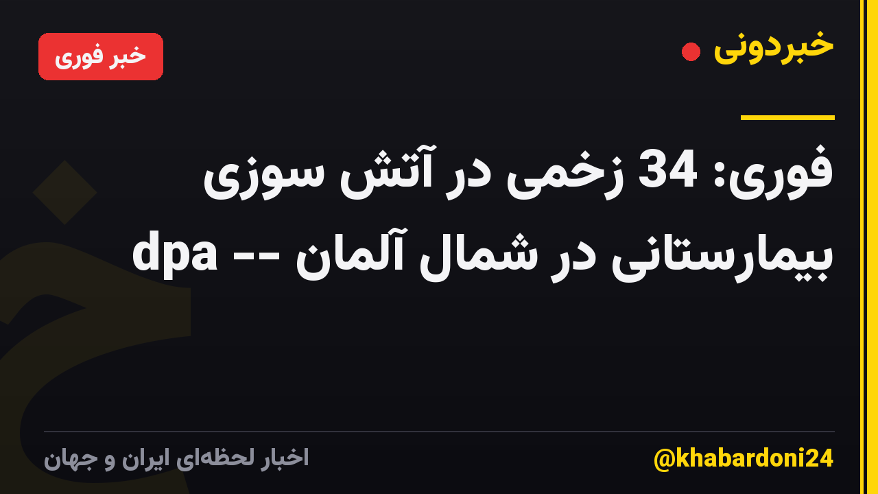 فوری: 34 زخمی در آتش سوزی بیمارستانی در شمال آلمان -- dpa