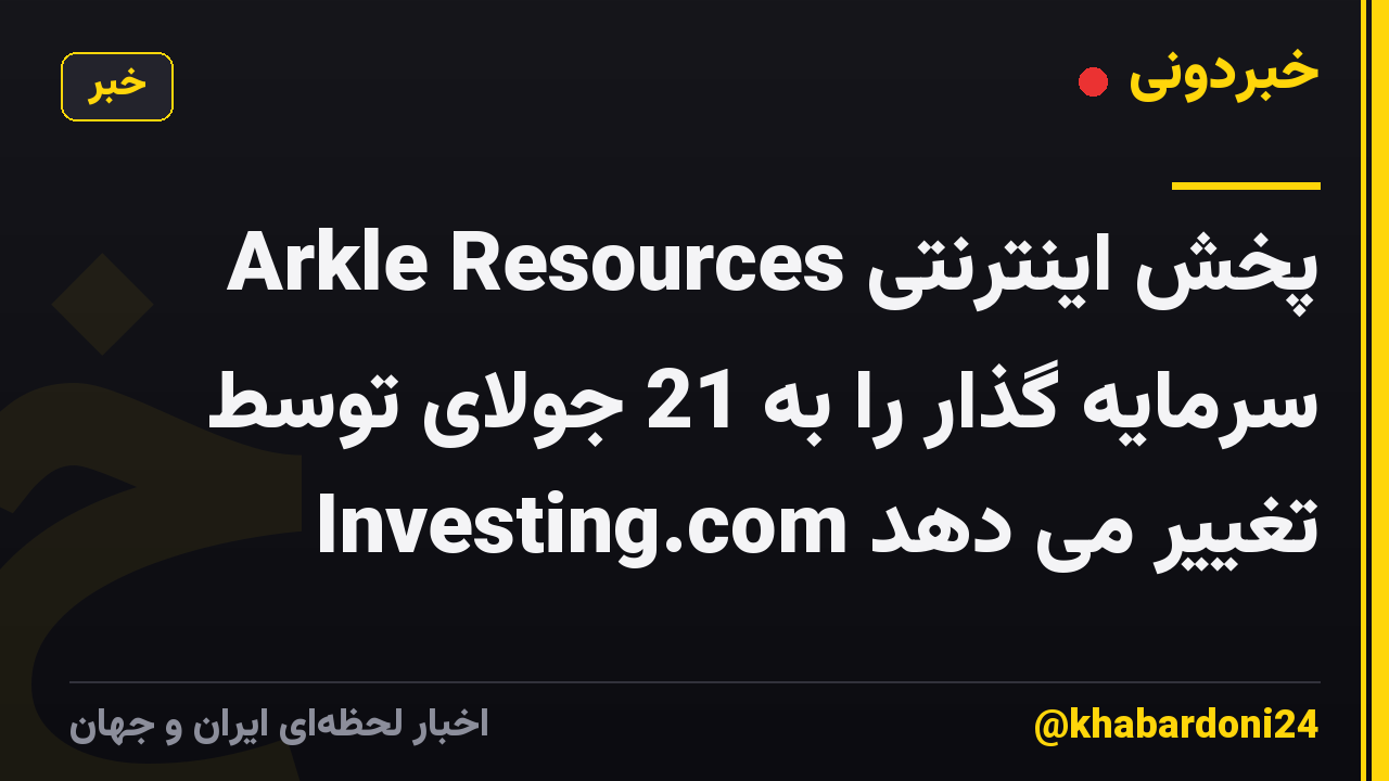 Arkle Resources پخش اینترنتی سرمایه گذار را به 21 جولای توسط Investing.com تغییر می دهد