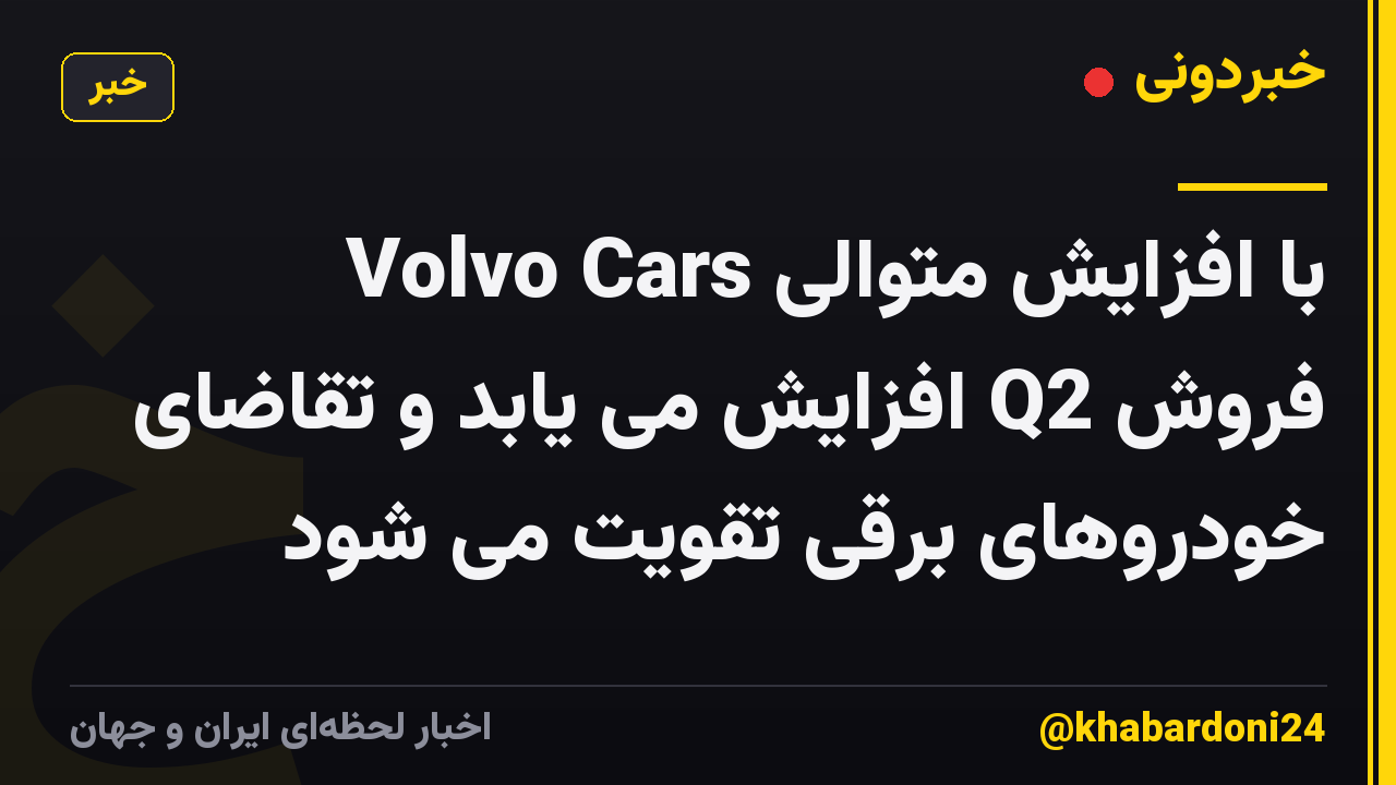 Volvo Cars با افزایش متوالی فروش Q2 افزایش می یابد و تقاضای خودروهای برقی تقویت می شود