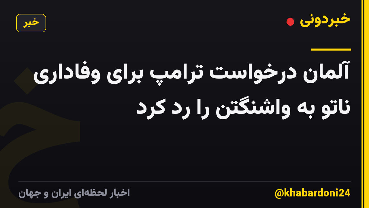 آلمان درخواست ترامپ برای وفاداری ناتو به واشنگتن را رد کرد
