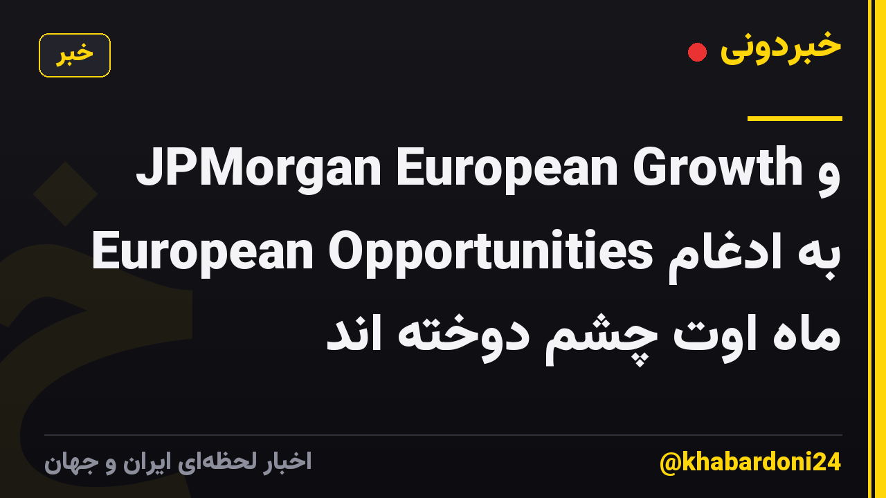 JPMorgan European Growth و European Opportunities به ادغام ماه اوت چشم دوخته اند