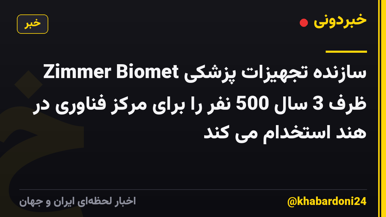 سازنده تجهیزات پزشکی Zimmer Biomet ظرف 3 سال 500 نفر را برای مرکز فناوری در هند استخدام می کند