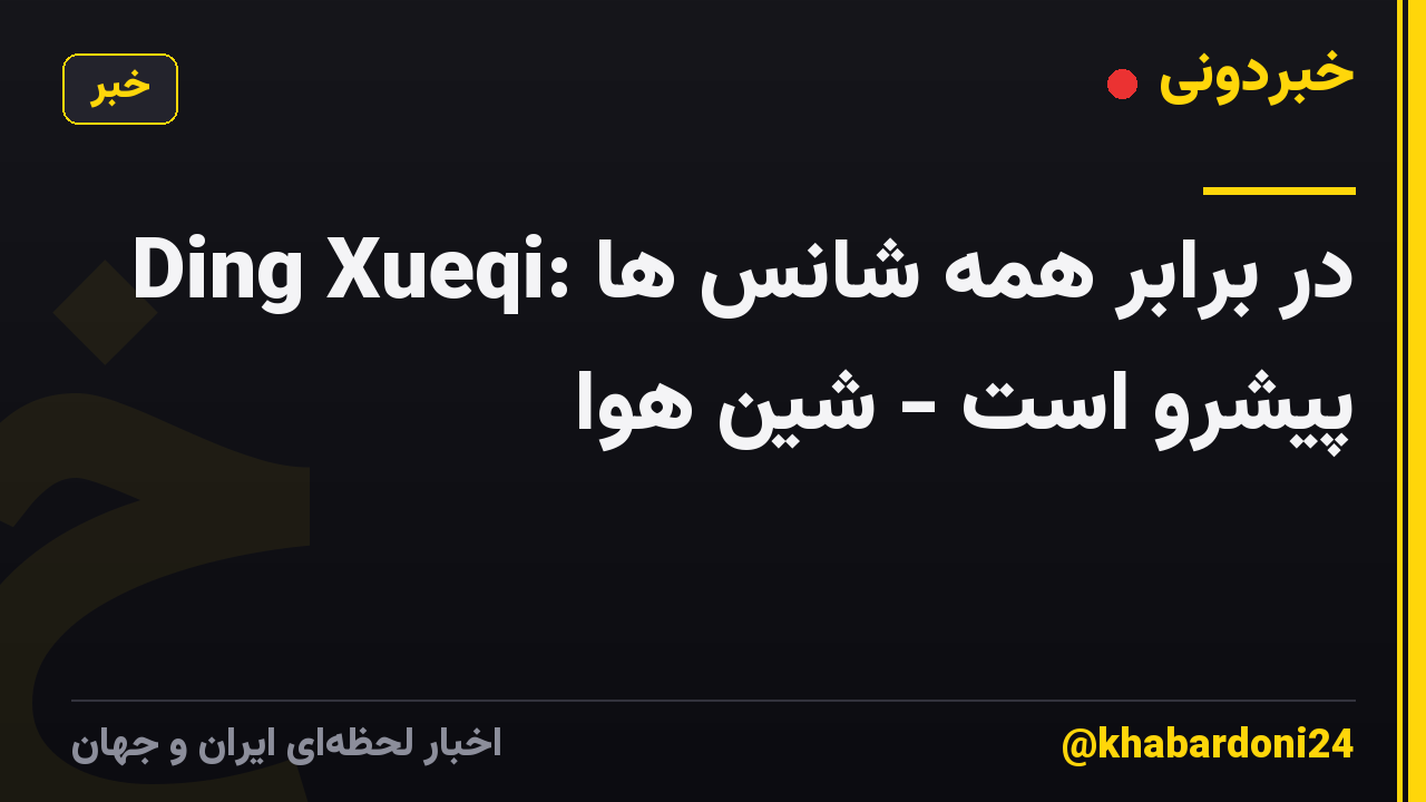 Ding Xueqi: در برابر همه شانس ها پیشرو است - شین هوا