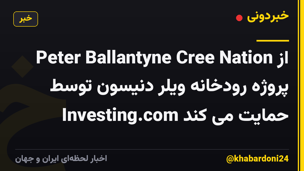 Peter Ballantyne Cree Nation از پروژه رودخانه ویلر دنیسون توسط Investing.com حمایت می کند