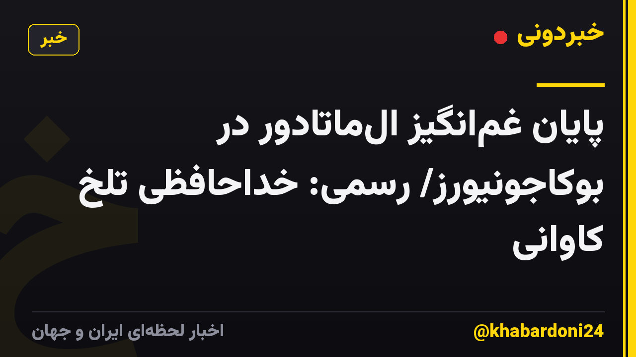 پایان غمانگیز الماتادور در بوکاجونیورز/ رسمی: خداحافظی تلخ کاوانی