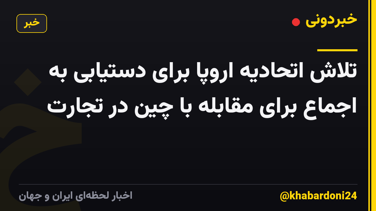 تلاش اتحادیه اروپا برای دستیابی به اجماع برای مقابله با چین در تجارت