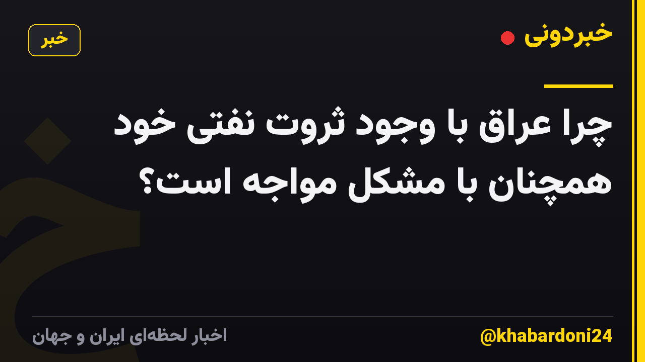 چرا عراق با وجود ثروت نفتی خود همچنان با مشکل مواجه است؟