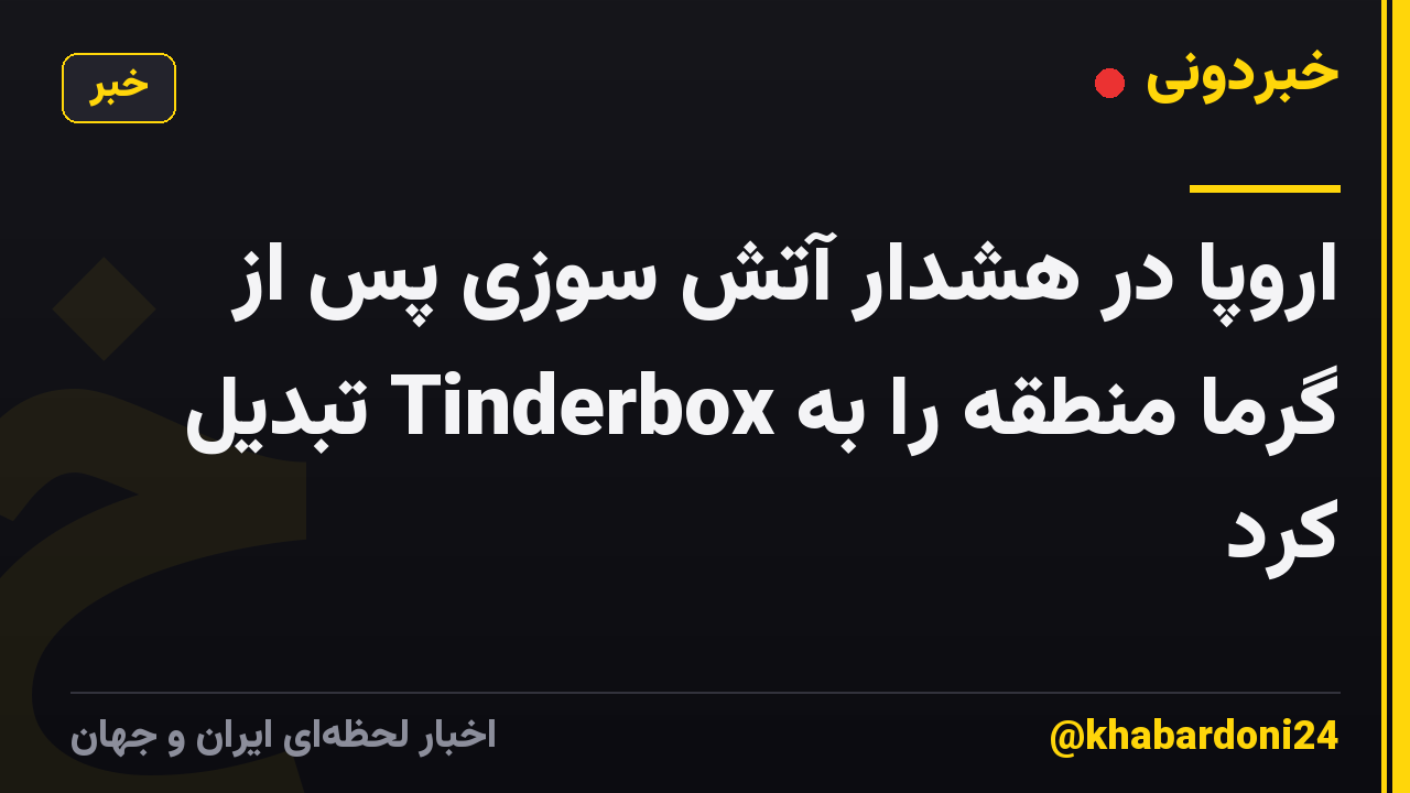 اروپا در هشدار آتش سوزی پس از گرما منطقه را به Tinderbox تبدیل کرد