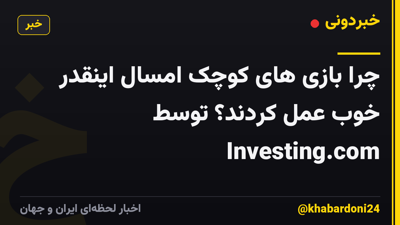 چرا بازی های کوچک امسال اینقدر خوب عمل کردند؟ توسط Investing.com