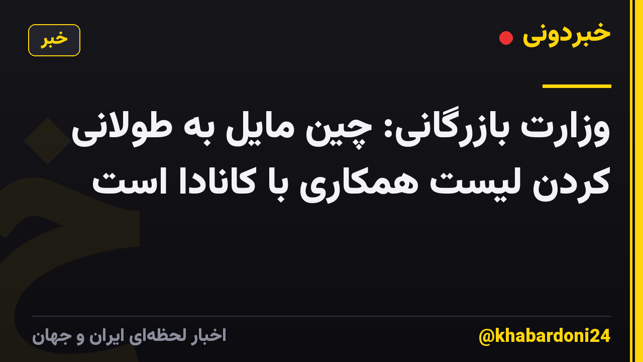 وزارت بازرگانی: چین مایل به طولانی کردن لیست همکاری با کانادا است