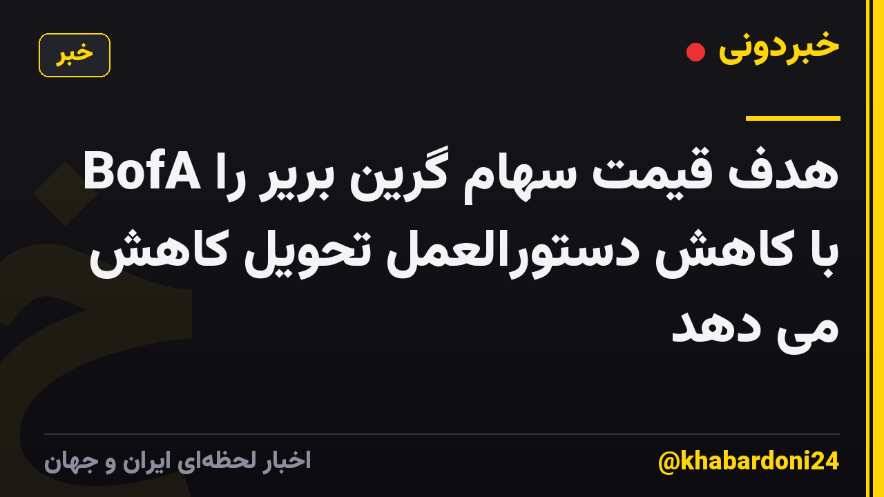 BofA هدف قیمت سهام گرین بریر را با کاهش دستورالعمل تحویل کاهش می دهد