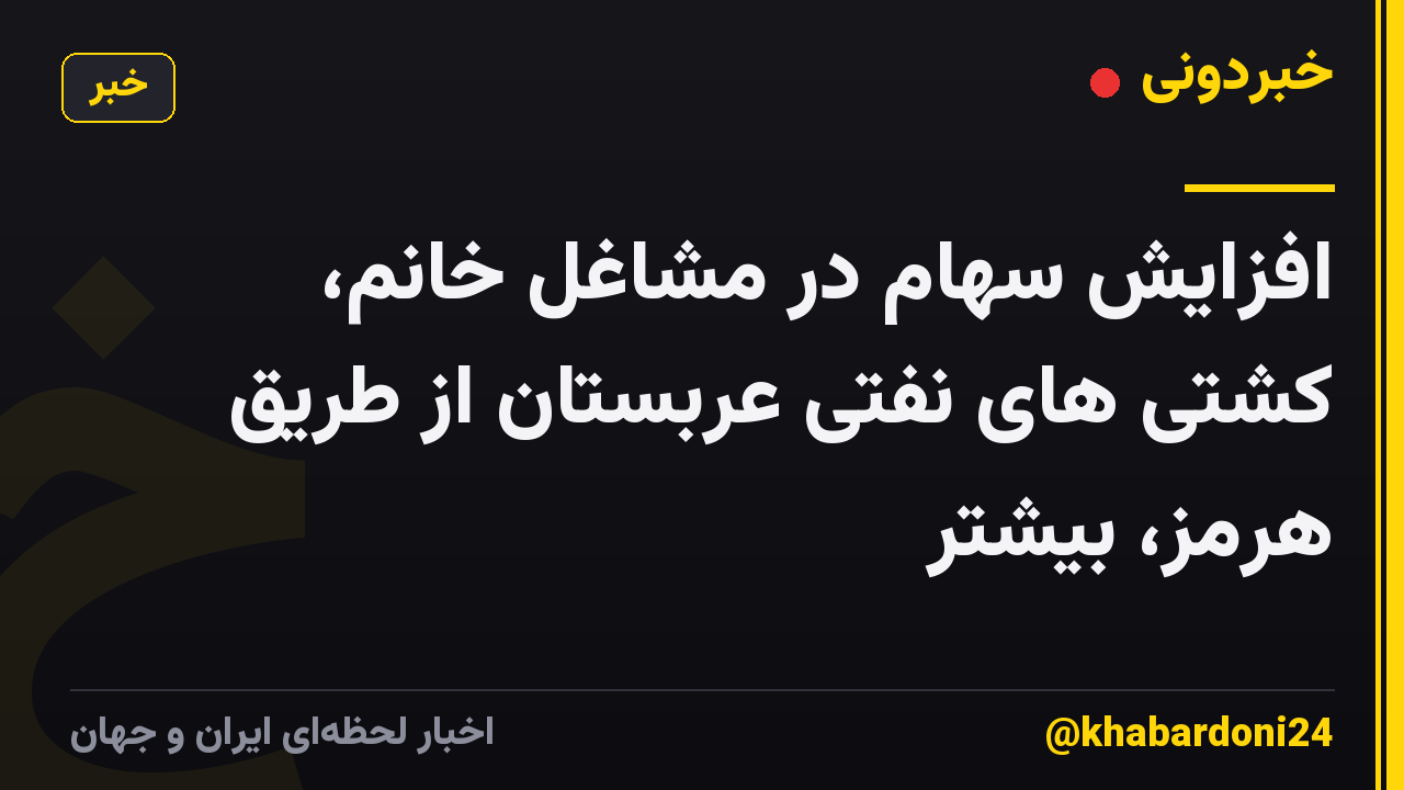 افزایش سهام در مشاغل خانم، کشتی های نفتی عربستان از طریق هرمز، بیشتر