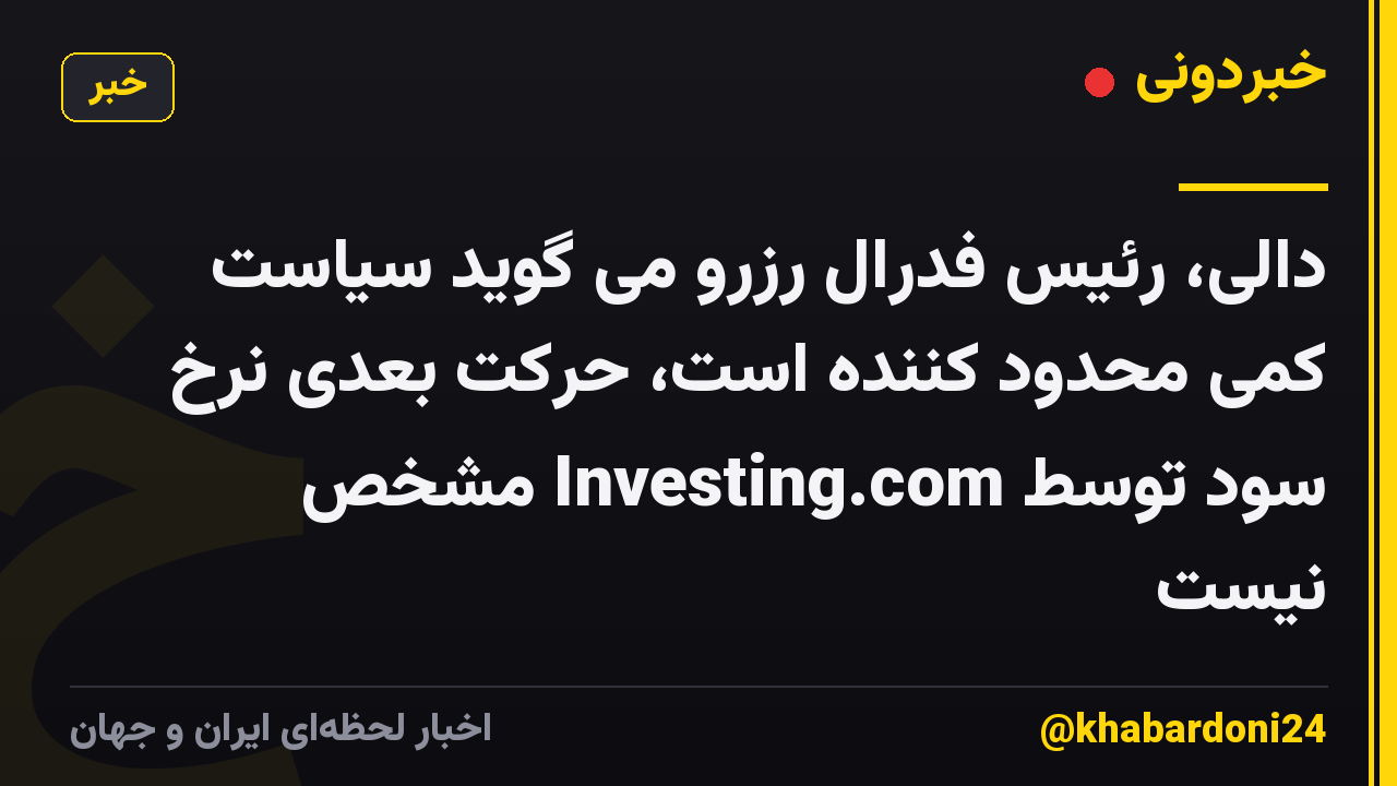 دالی، رئیس فدرال رزرو می گوید سیاست کمی محدود کننده است، حرکت بعدی نرخ سود توسط Investing.com مشخص نیست