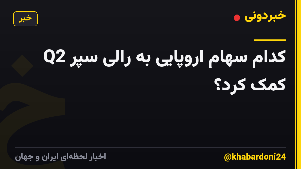 کدام سهام اروپایی به رالی سپر Q2 کمک کرد؟