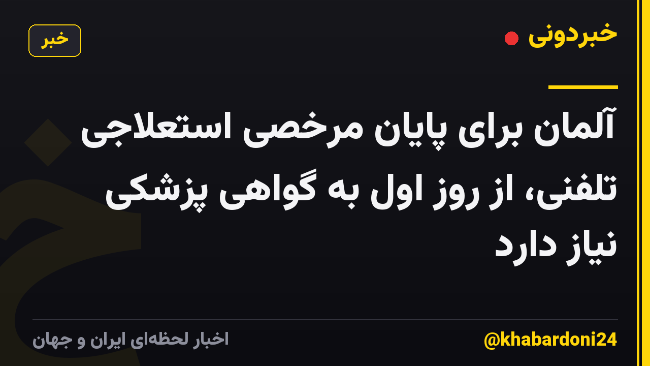 آلمان برای پایان مرخصی استعلاجی تلفنی، از روز اول به گواهی پزشکی نیاز دارد
