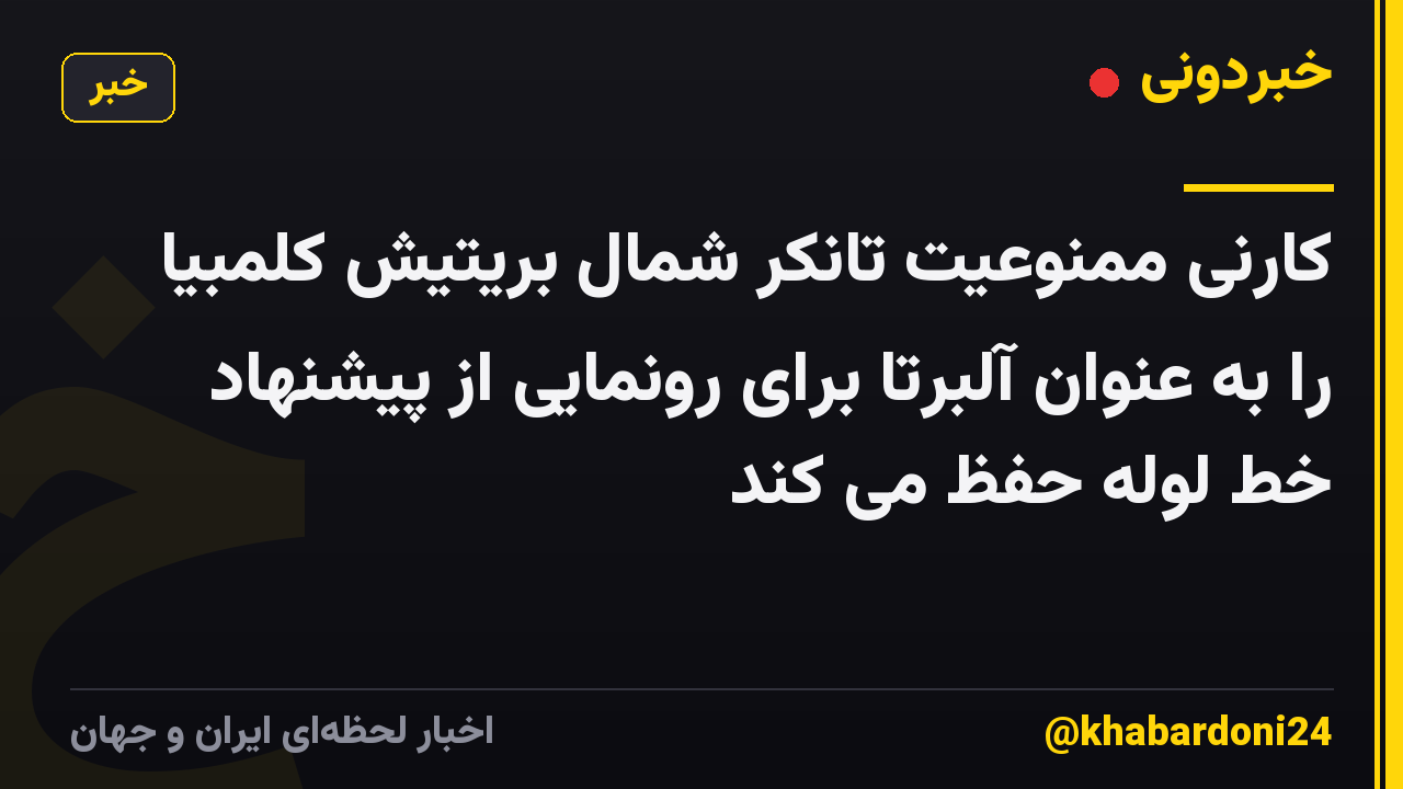 کارنی ممنوعیت تانکر شمال بریتیش کلمبیا را به عنوان آلبرتا برای رونمایی از پیشنهاد خط لوله حفظ می کند