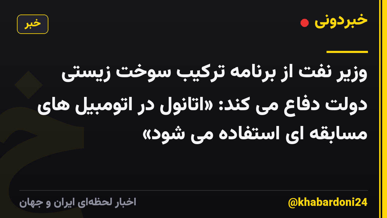 وزیر نفت از برنامه ترکیب سوخت زیستی دولت دفاع می کند: «اتانول در اتومبیل های مسابقه ای استفاده می شود»