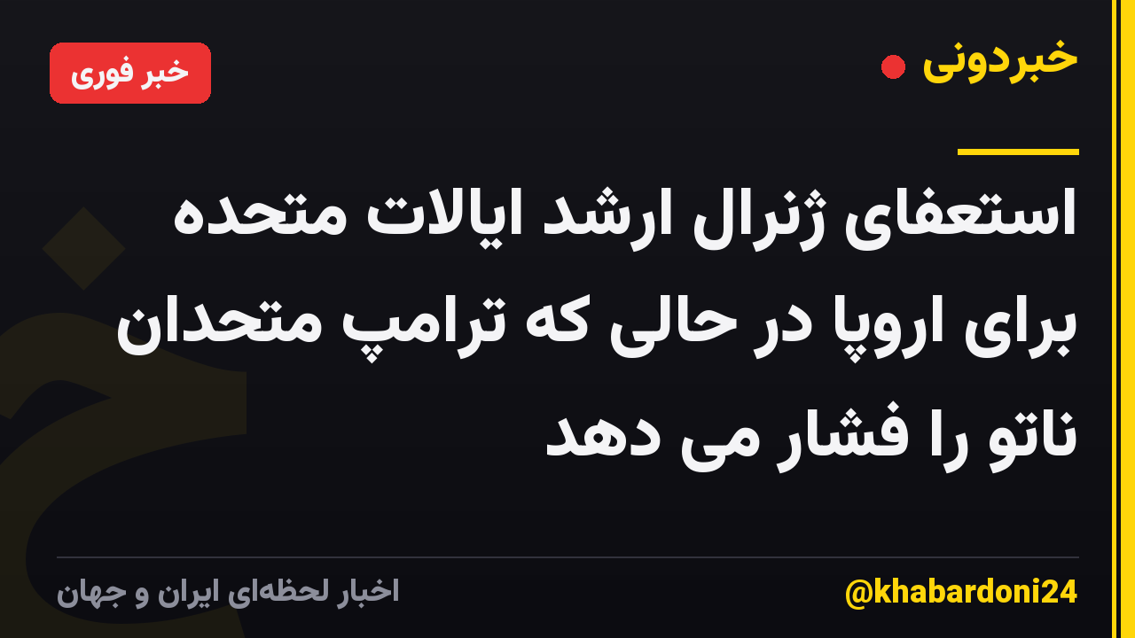 استعفای ژنرال ارشد ایالات متحده برای اروپا در حالی که ترامپ متحدان ناتو را فشار می دهد